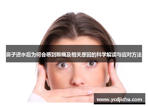 鼻子进水后为何会感到酸痛及相关原因的科学解读与应对方法